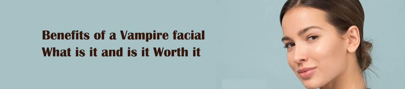 benefits of  vampire facial what is it and is it worth it