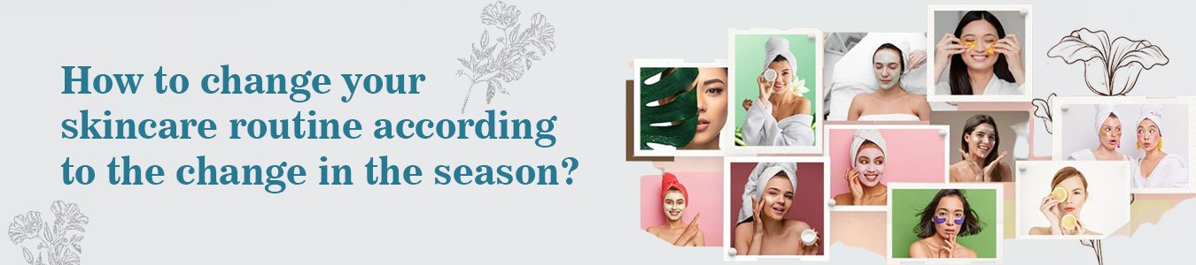 How to change your skincare routine according to the change in the season?