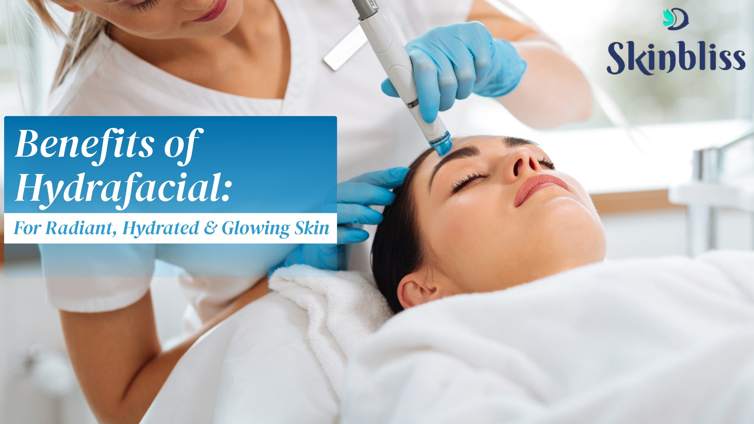 Read more about the article Benefits of Hydrafacial for Radiant, Hydrated & Glowing Skin – Skin Bliss Clinic